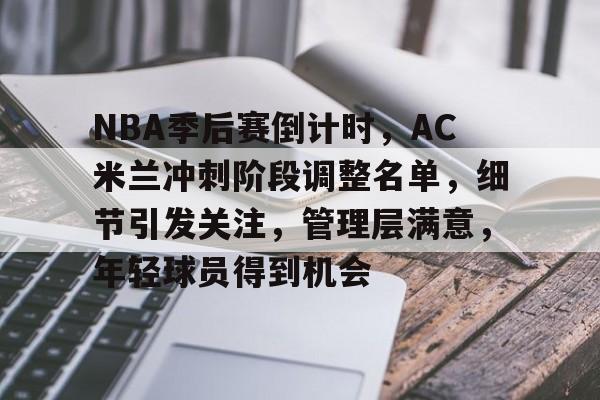 jinnianhui-NBA季后赛倒计时，AC米兰冲刺阶段调整名单，细节引发关注，管理层满意，年轻球员得到机会